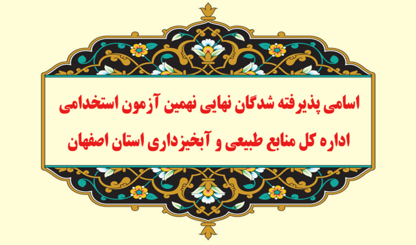 اسامی پذیرفته شدگان نهایی نهمین آزمون استخدامی اداره کل منابع طبیعی و آبخیزداری استان اصفهان				